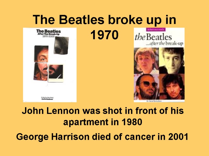 The Beatles broke up in 1970 John Lennon was shot in front of his